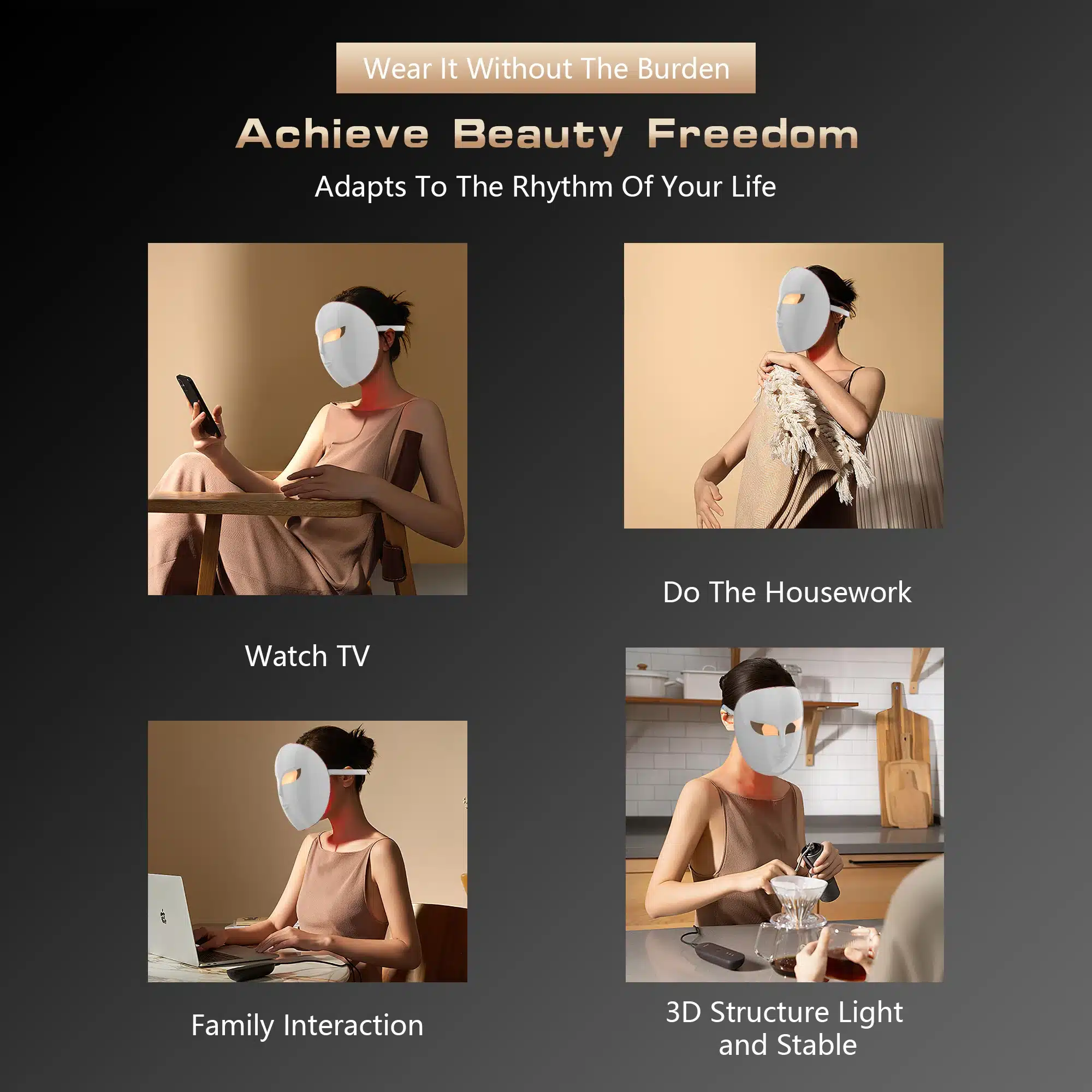 Neljas pildis on kujutatud naist kasutamas efektiivset valgusteraapia maski näonaha pingutamiseks ja noorendamiseks. Ta kannab maski mitmes igapäevases situatsioonis: televiisorit vaadates, kodutöid tehes, perega suheldes ja köögis toimetades. Mask on valge, ergonoomilise kujuga ning sobib erinevate tegevuste kõrvale, hoides naha hooldatud ja noorusliku.