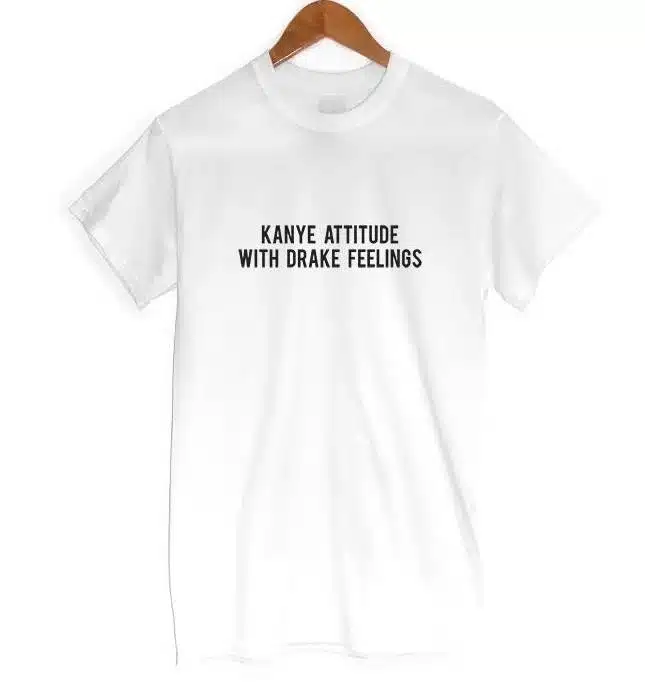 KANYE ATTITUDE WITH DRAKE FEELINGS Print Women T shirt Casual Cotton Hipster For Funny Top Tee Black White Gray B-2 5